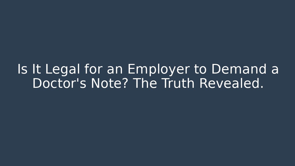Is It Legal for an Employer to Demand a Doctor’s Note? The Truth Revealed.