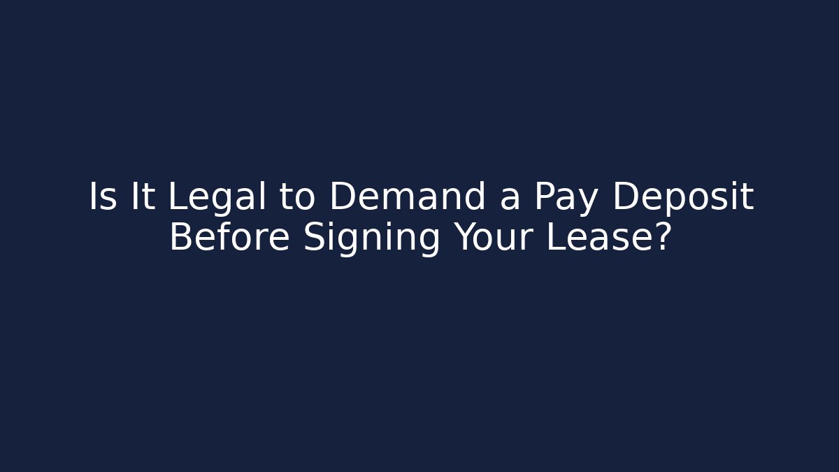 Is It Legal to Demand a Pay Deposit Before Signing Your Lease?