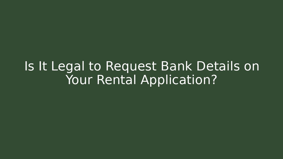 Is It Legal to Request Bank Details on Your Rental Application?