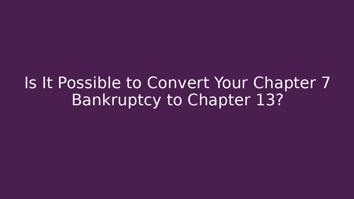 Is It Possible to Convert Your Chapter 7 Bankruptcy to Chapter 13? - V Auction