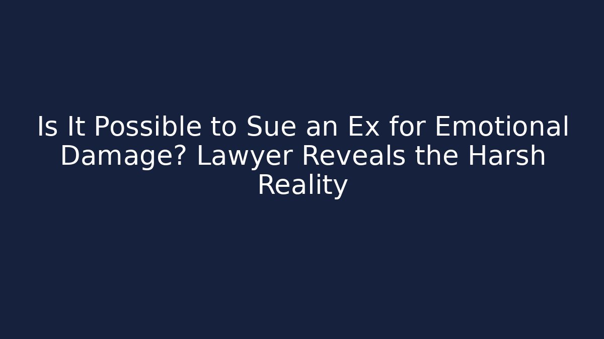 Is It Possible to Sue an Ex for Emotional Damage? Lawyer Reveals the Harsh Reality