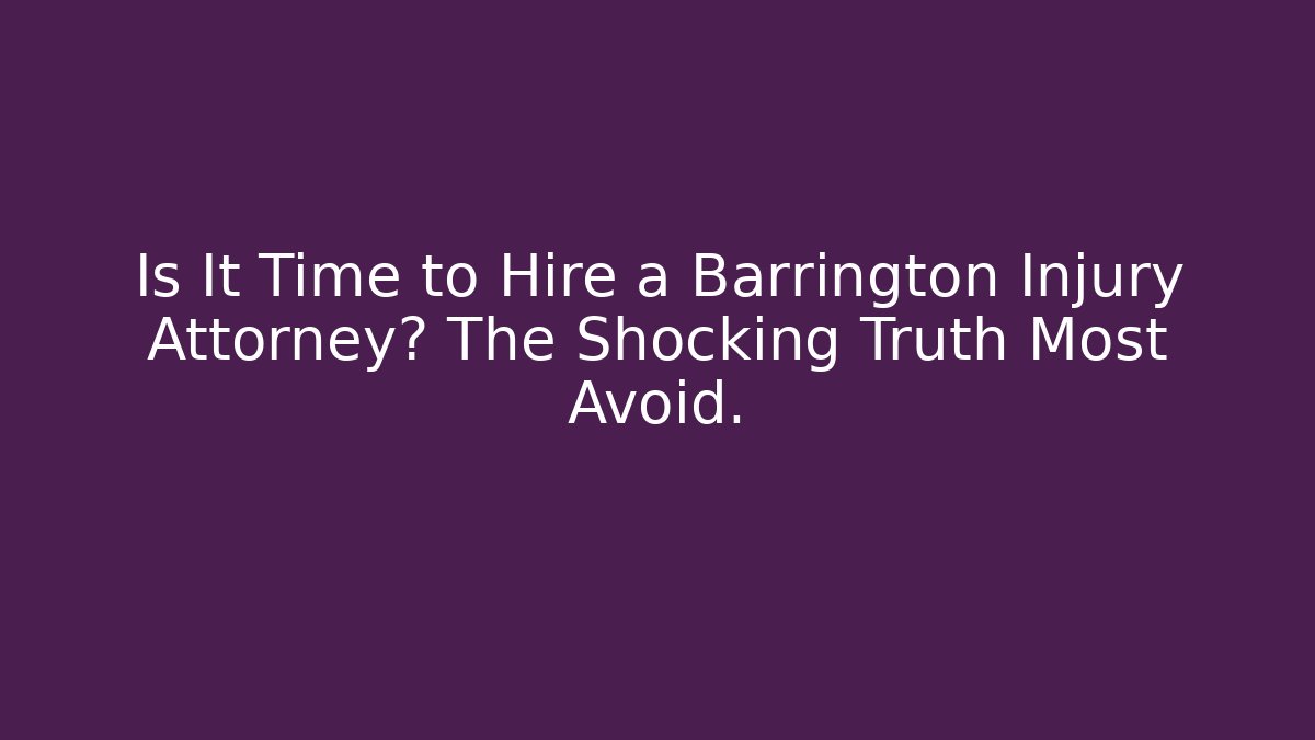 Is It Time to Hire a Barrington Injury Attorney? The Shocking Truth Most Avoid.