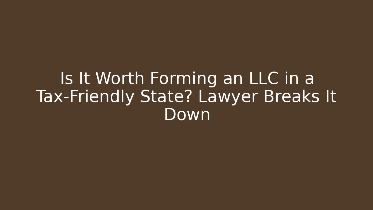 Is It Worth Forming an LLC in a Tax-Friendly State? Lawyer Breaks It Down