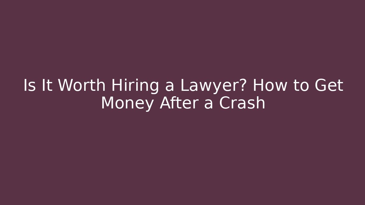 Is It Worth Hiring a Lawyer? How to Get Money After a Crash