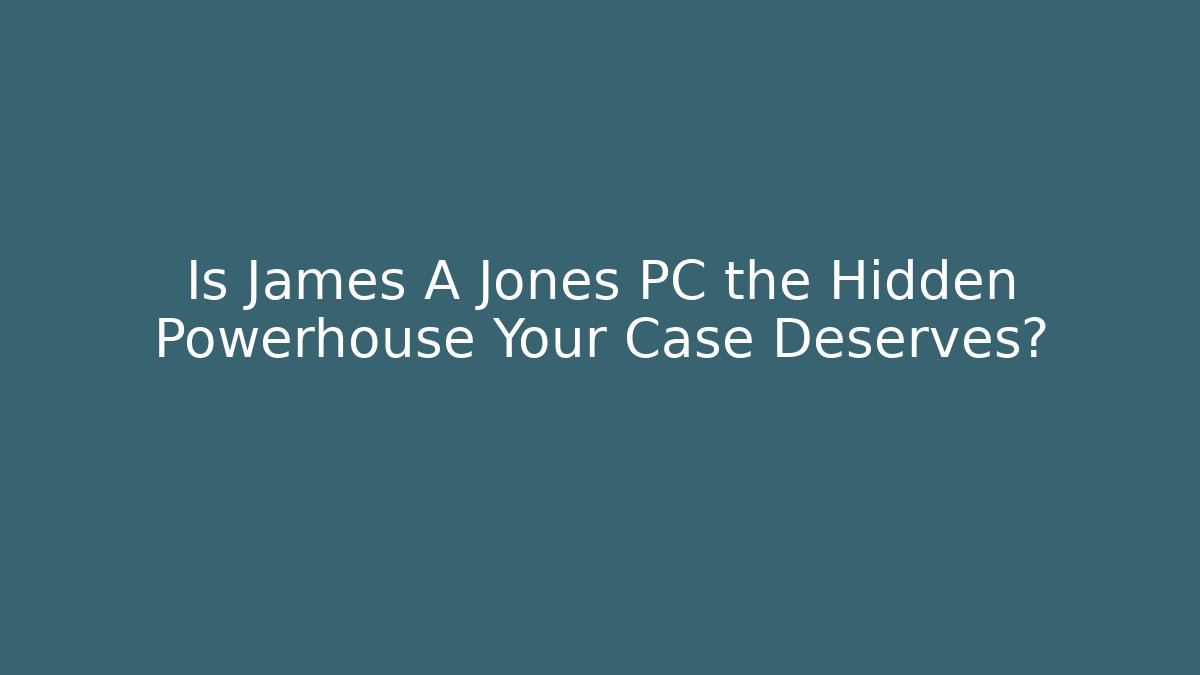 Is James A Jones PC the Hidden Powerhouse Your Case Deserves?