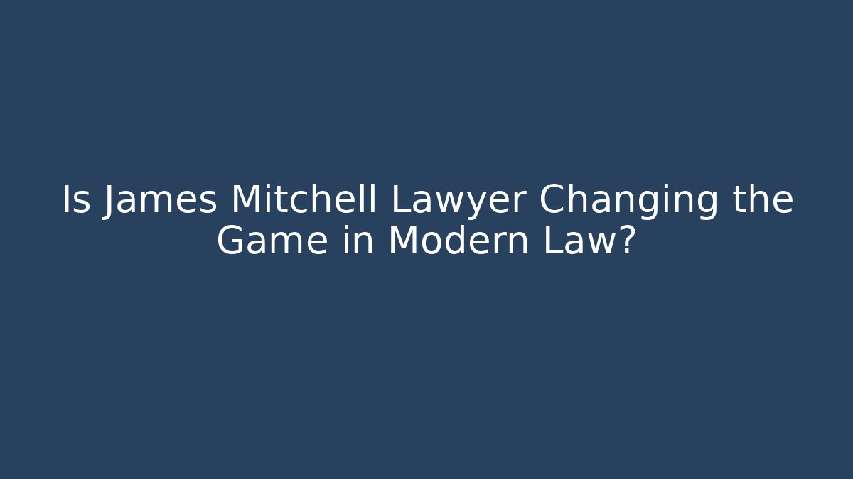 Is James Mitchell Lawyer Changing the Game in Modern Law?