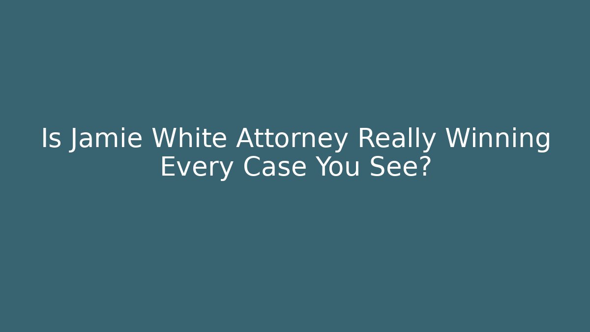 Is Jamie White Attorney Really Winning Every Case You See? - V Auction