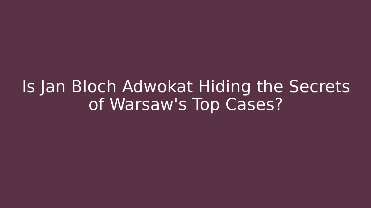 Is Jan Bloch Adwokat Hiding the Secrets of Warsaw’s Top Cases?