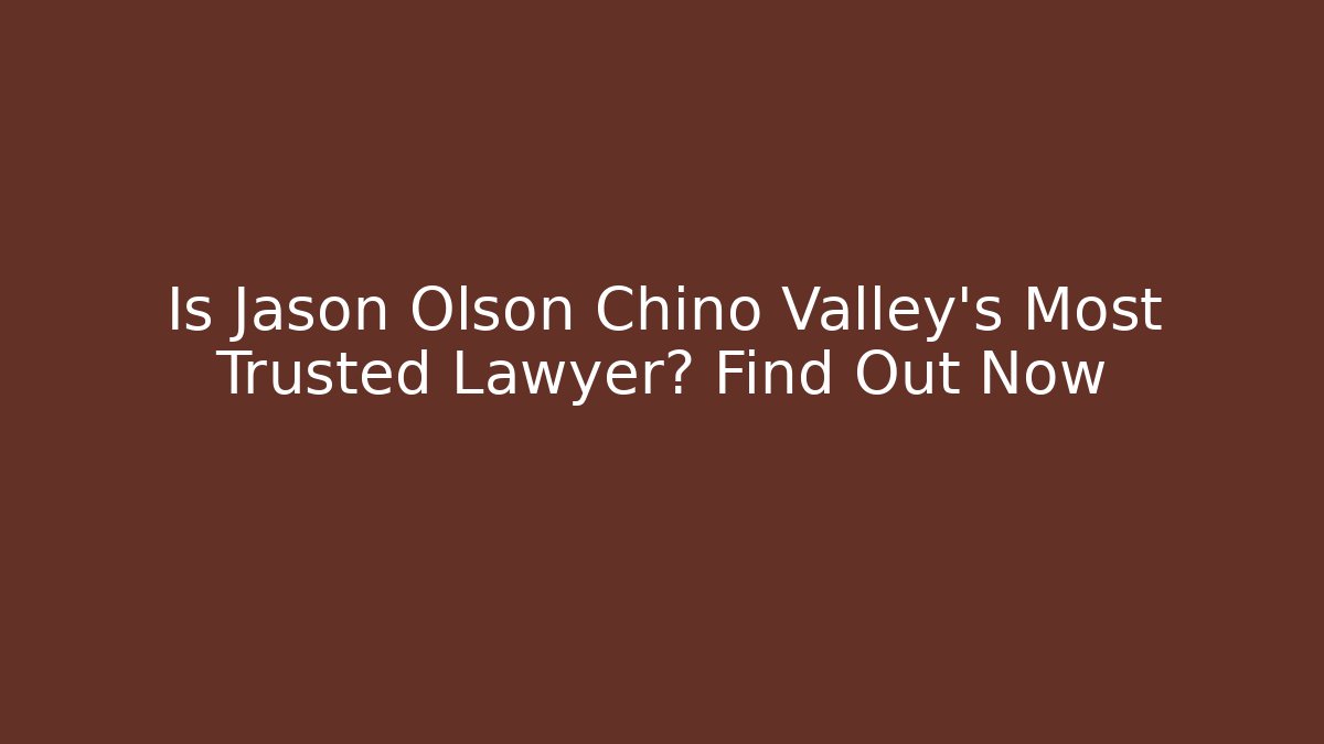 Is Jason Olson Chino Valley’s Most Trusted Lawyer? Find Out Now - V Auction