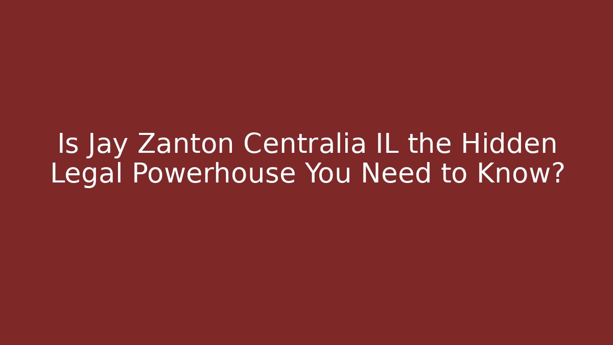 Is Jay Zanton Centralia IL the Hidden Legal Powerhouse You Need to Know?