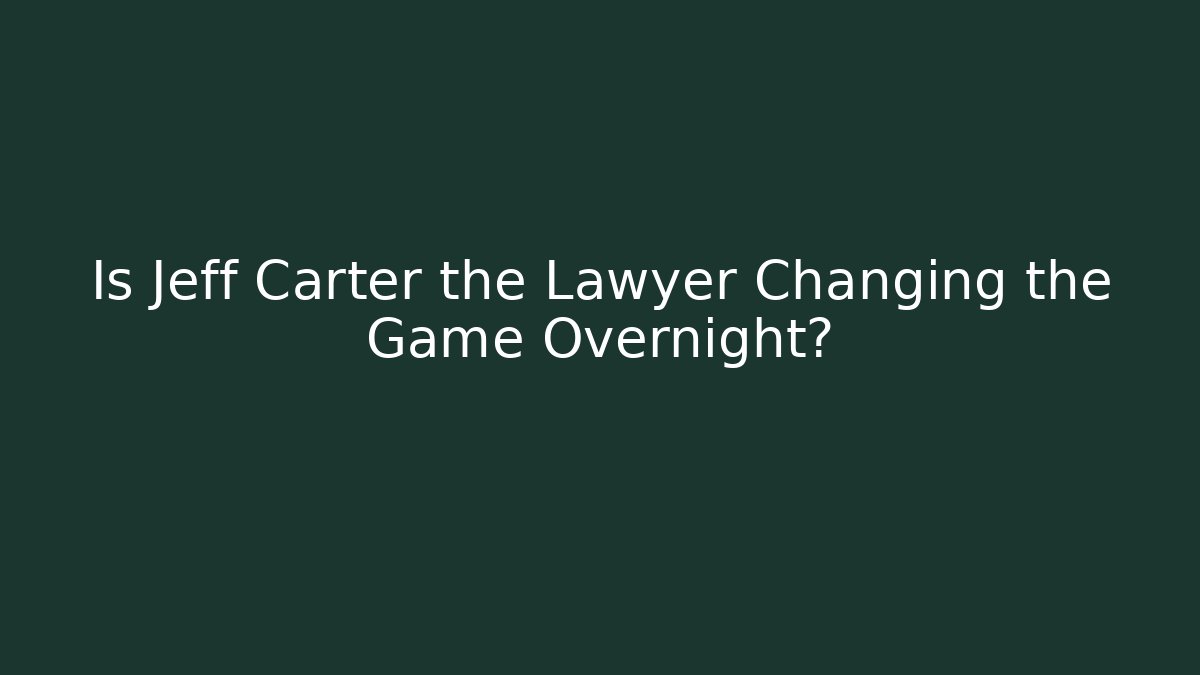 Is Jeff Carter the Lawyer Changing the Game Overnight?