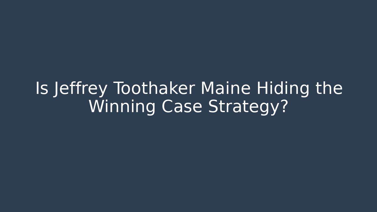 Is Jeffrey Toothaker Maine Hiding the Winning Case Strategy? - V Auction