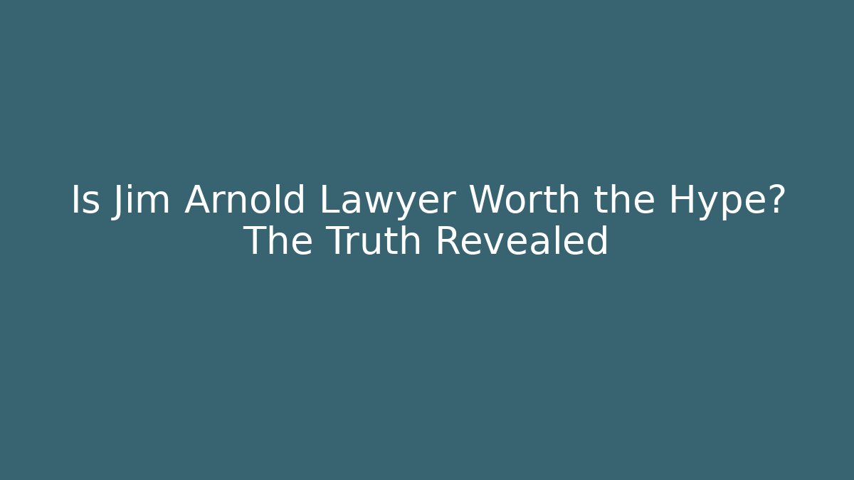 Is Jim Arnold Lawyer Worth the Hype? The Truth Revealed