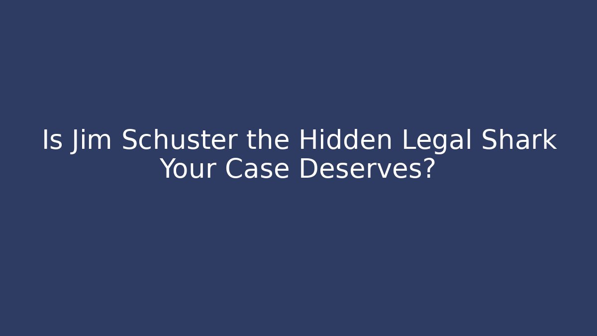 Is Jim Schuster the Hidden Legal Shark Your Case Deserves?