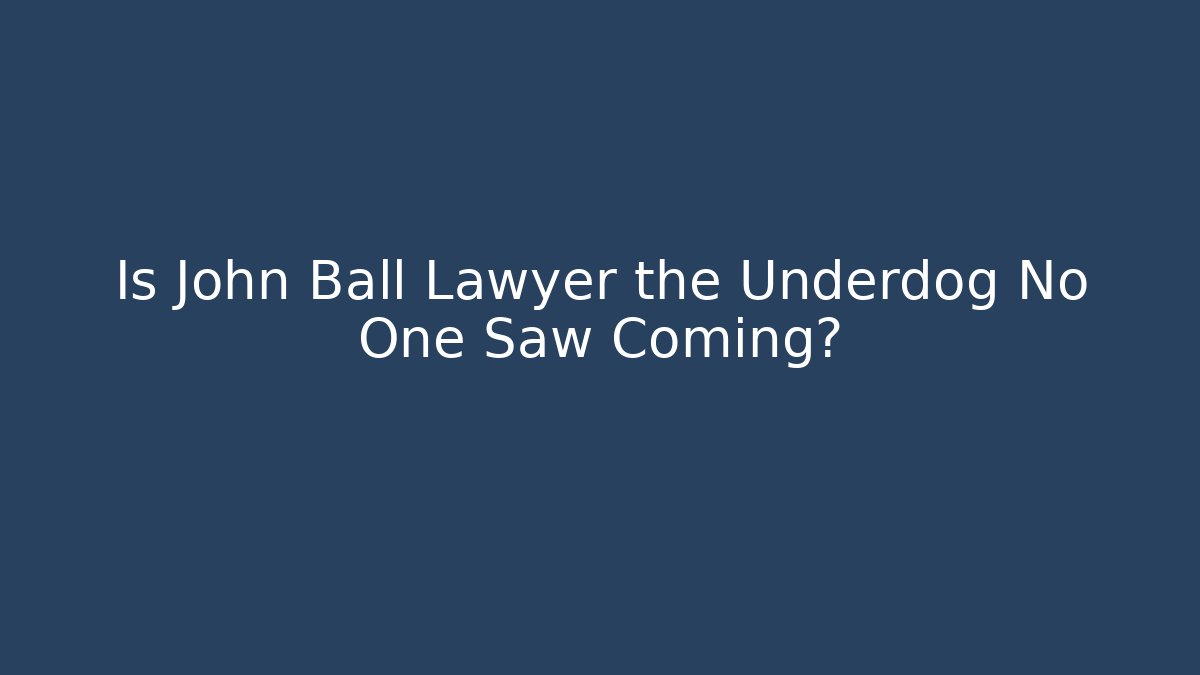 Is John Ball Lawyer the Underdog No One Saw Coming?