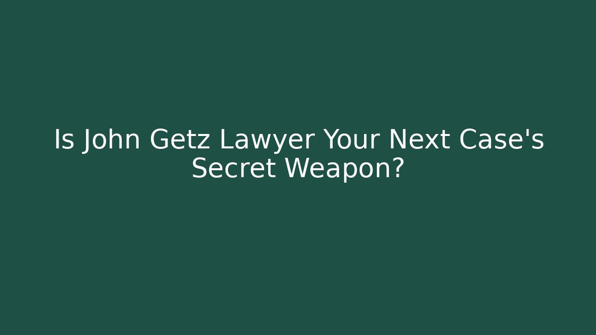 Is John Getz Lawyer Your Next Case's Secret Weapon? - V Auction