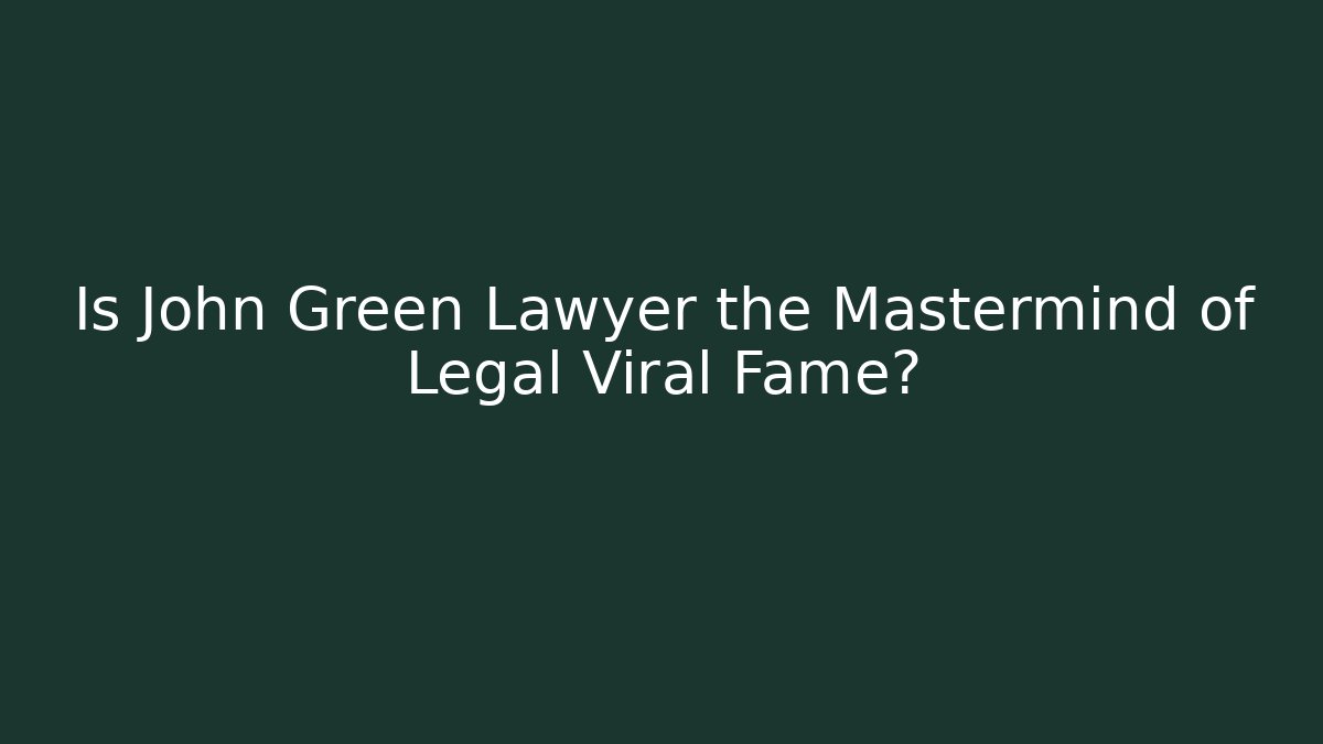 Is John Green Lawyer the Mastermind of Legal Viral Fame?