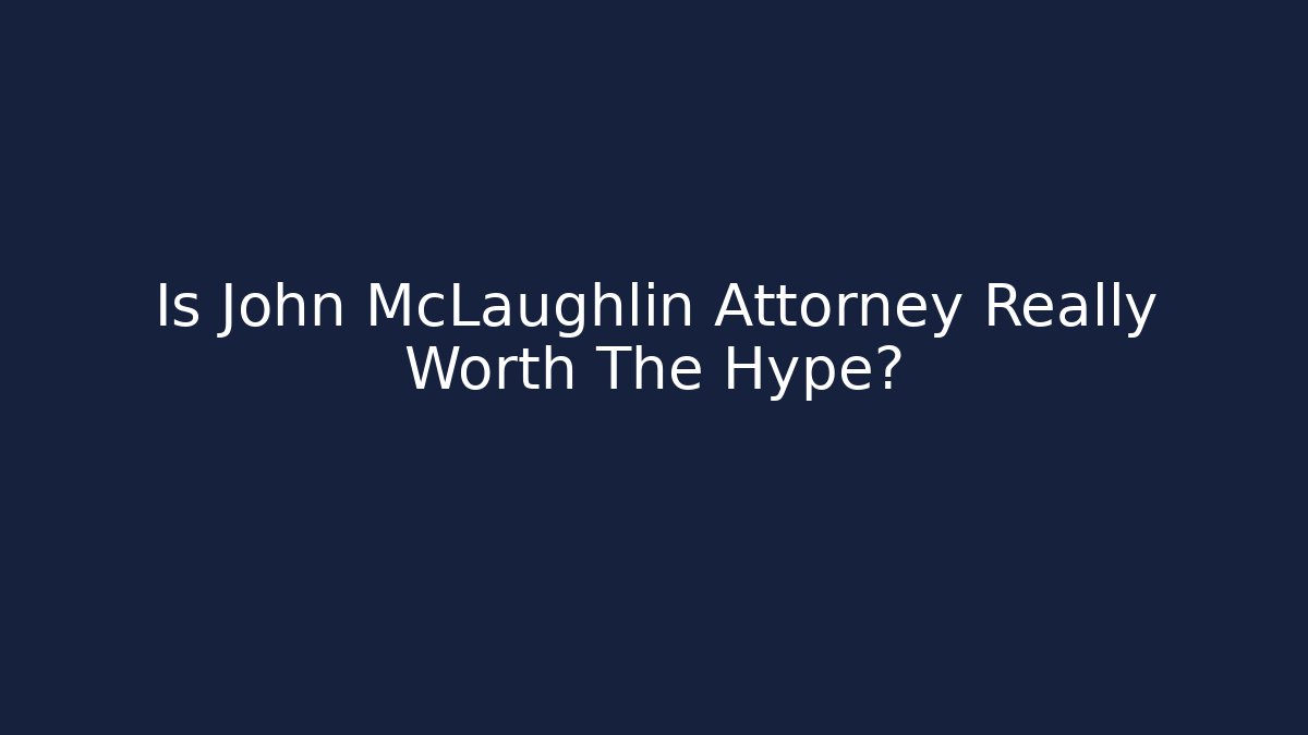 Is John McLaughlin Attorney Really Worth The Hype?