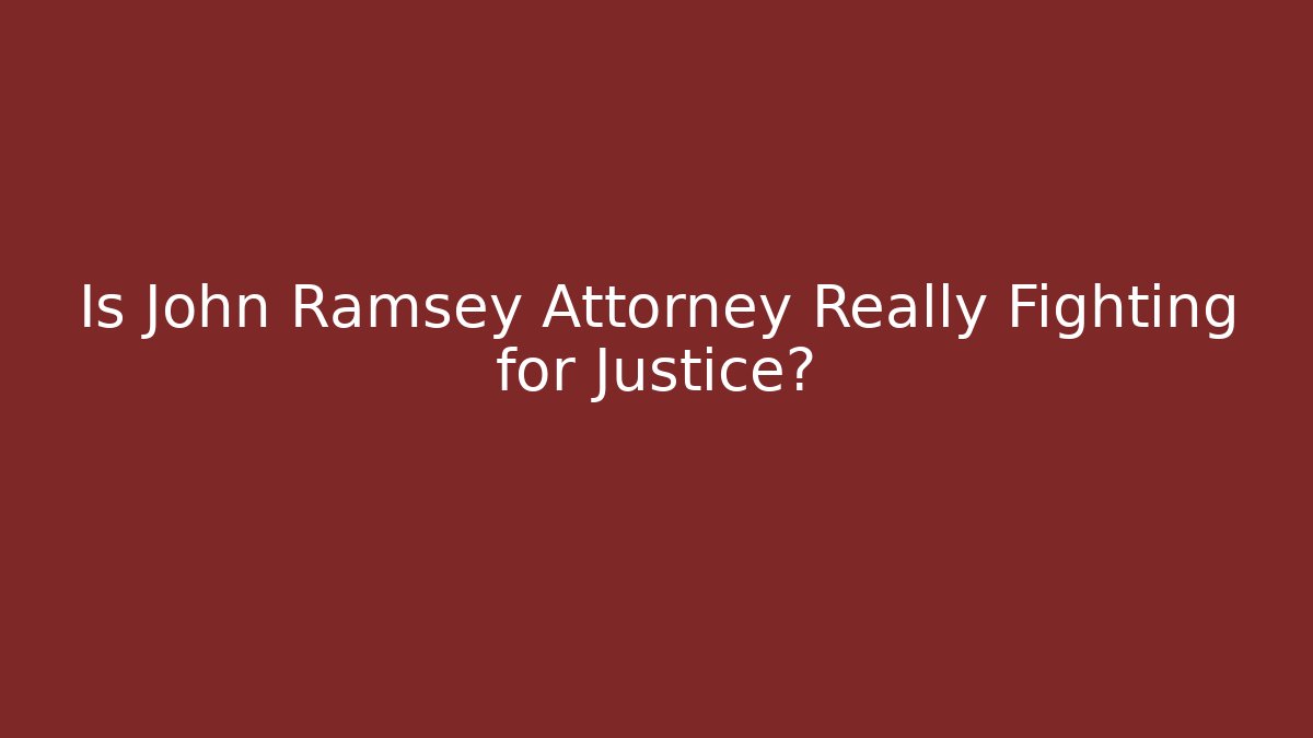Is John Ramsey Attorney Really Fighting for Justice?