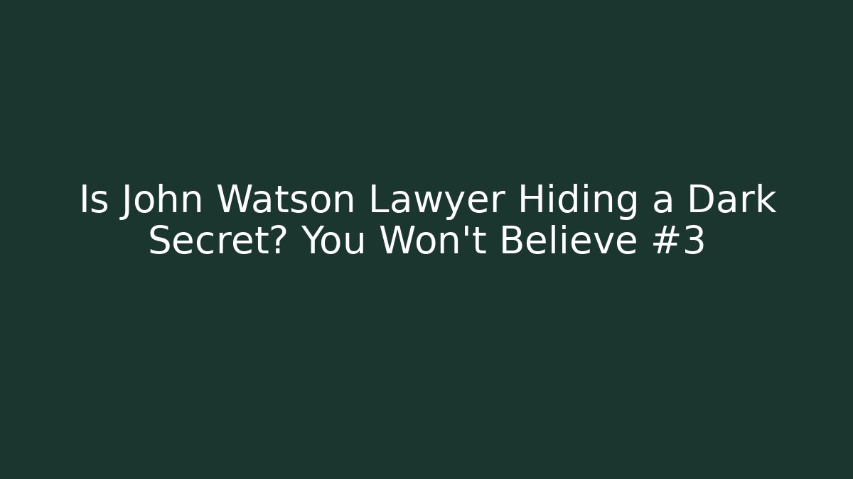 Is John Watson Lawyer Hiding a Dark Secret? You Won't Believe #3