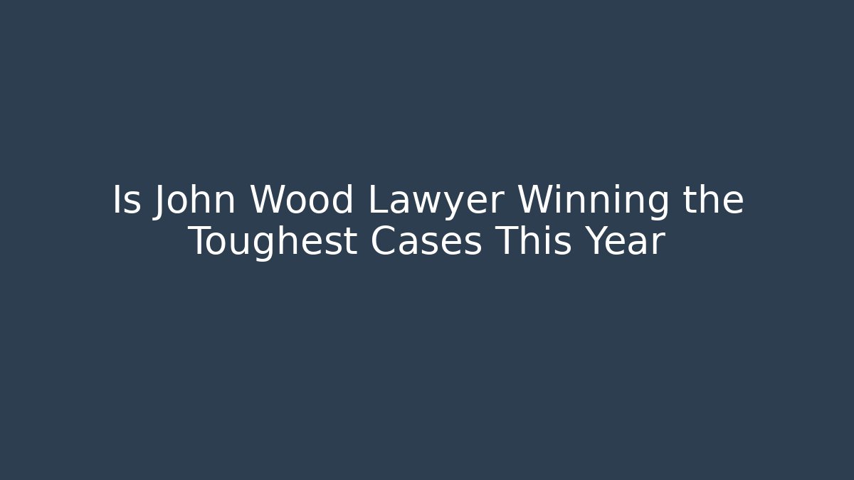 Is John Wood Lawyer Winning the Toughest Cases This Year