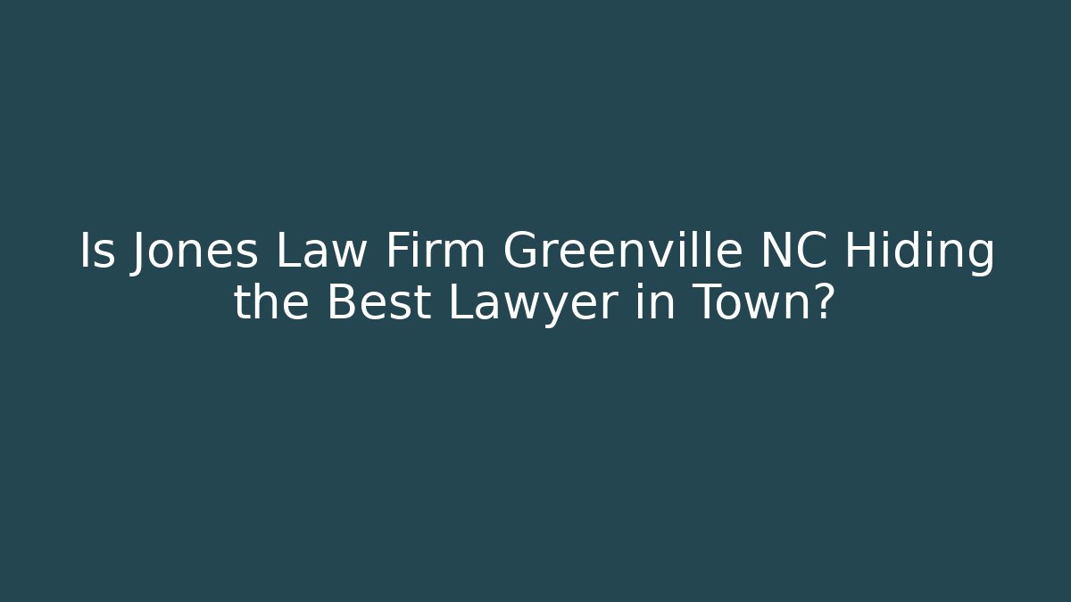 Is Jones Law Firm Greenville NC Hiding the Best Lawyer in Town?