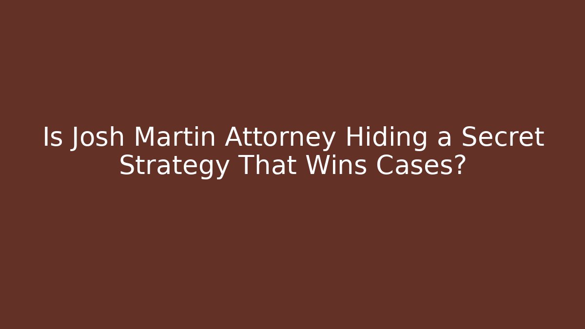 Is Josh Martin Attorney Hiding a Secret Strategy That Wins Cases?
