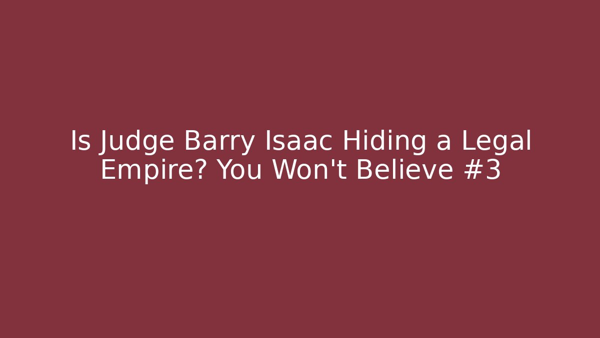 Is Judge Barry Isaac Hiding a Legal Empire? You Won’t Believe #3