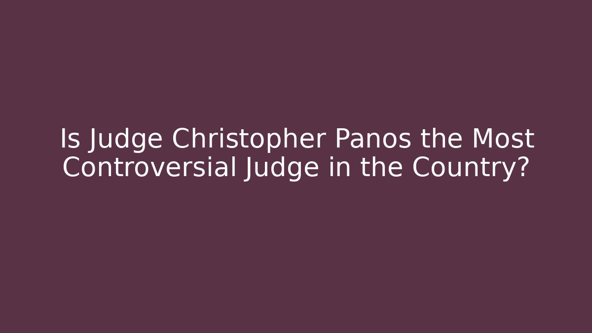 Is Judge Christopher Panos the Most Controversial Judge in the Country?