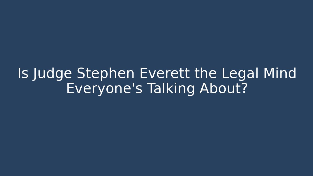 Is Judge Stephen Everett the Legal Mind Everyone's Talking About?