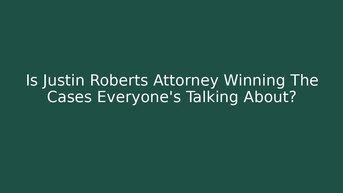 Is Justin Roberts Attorney Winning The Cases Everyone's Talking About?
