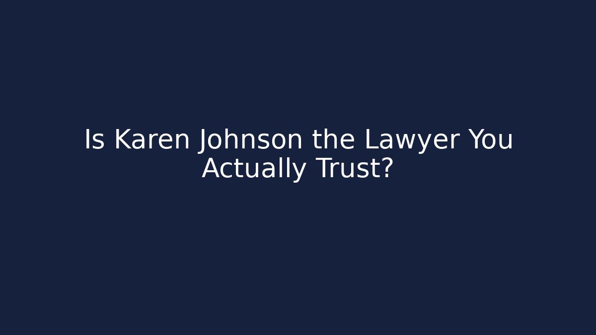 Is Karen Johnson the Lawyer You Actually Trust?