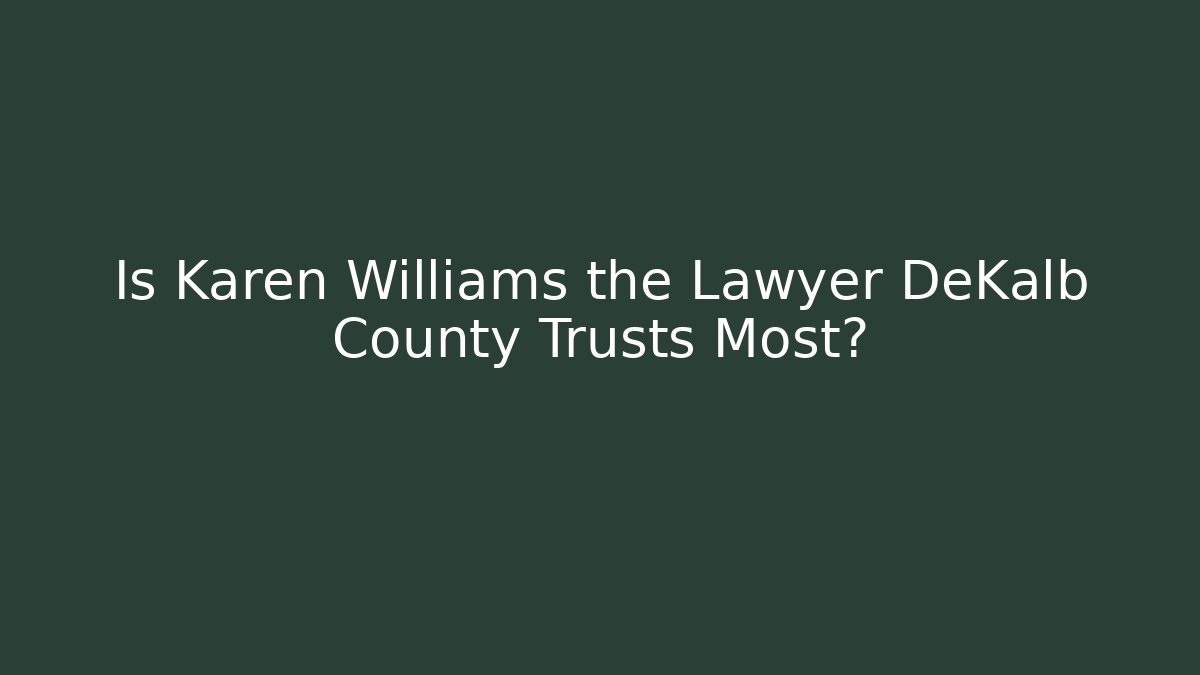 Is Karen Williams the Lawyer DeKalb County Trusts Most?