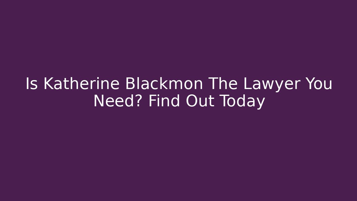 Is Katherine Blackmon The Lawyer You Need? Find Out Today - V Auction