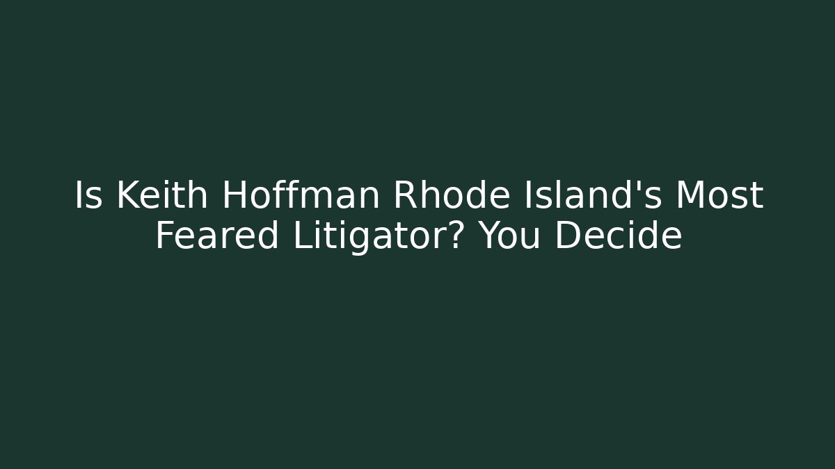 Is Keith Hoffman Rhode Island's Most Feared Litigator? You Decide