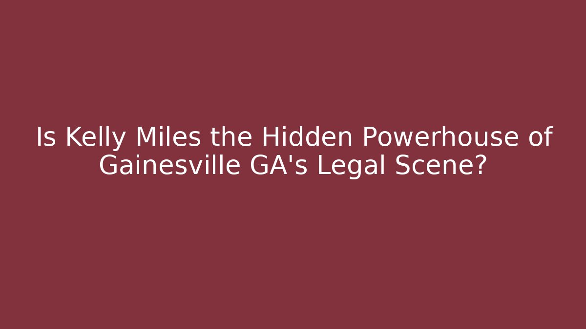 Is Kelly Miles the Hidden Powerhouse of Gainesville GA's Legal Scene?