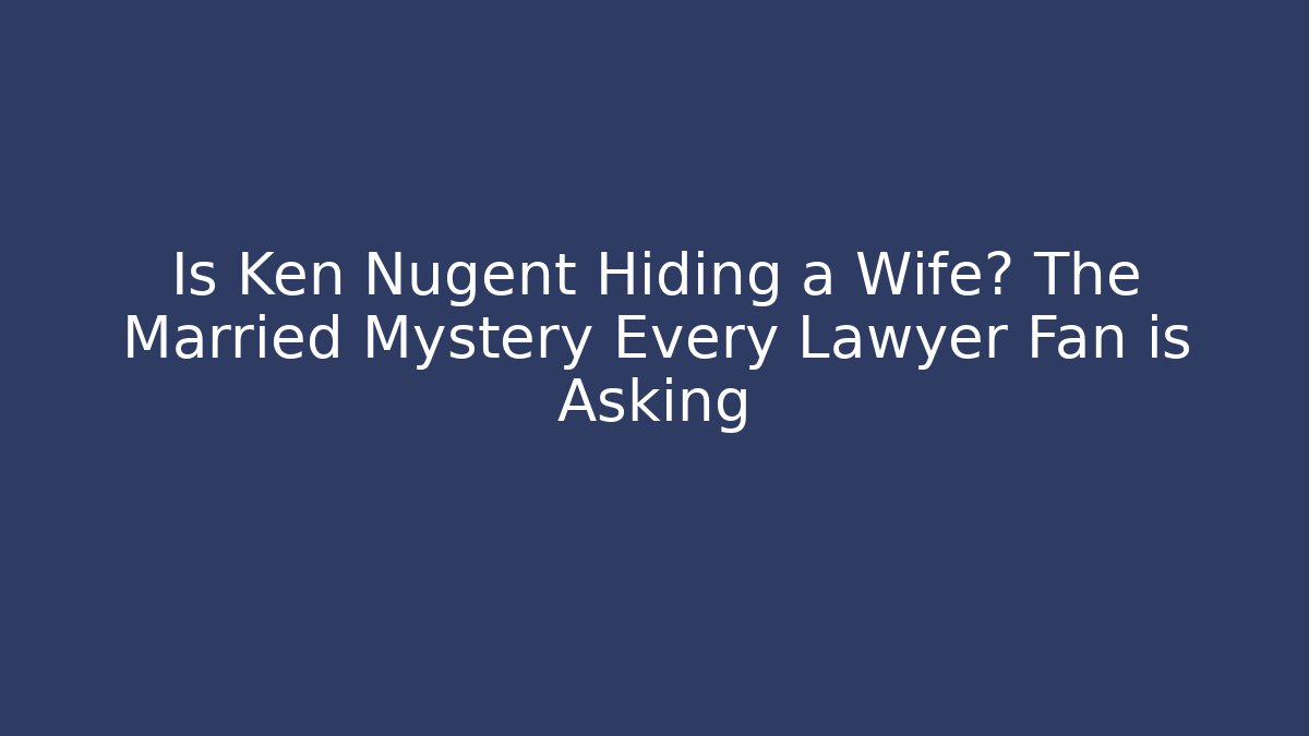 Is Ken Nugent Hiding a Wife? The Married Mystery Every Lawyer Fan is Asking