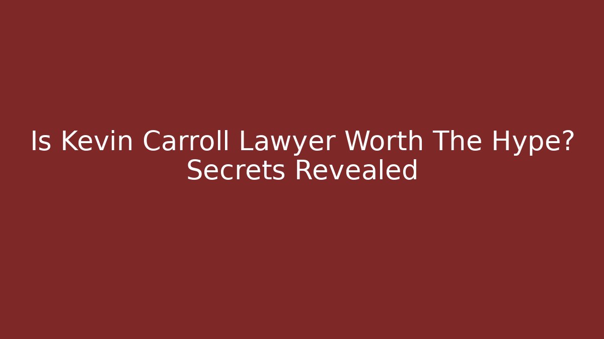 Is Kevin Carroll Lawyer Worth The Hype? Secrets Revealed