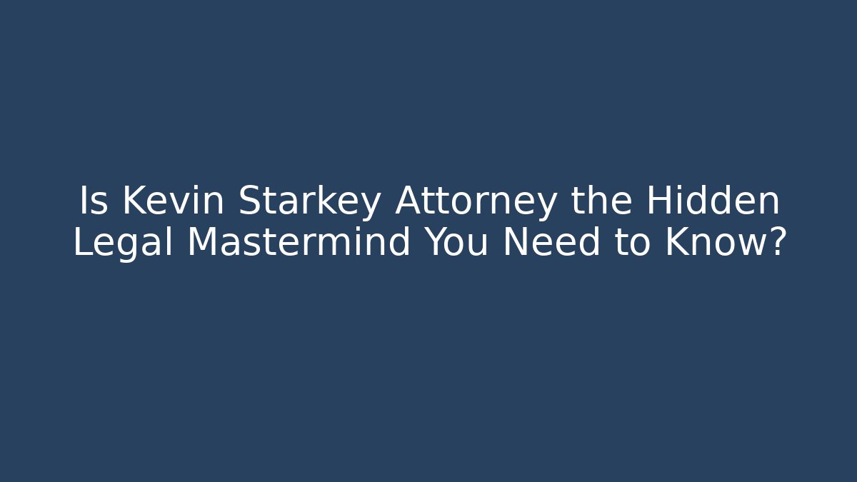 Is Kevin Starkey Attorney the Hidden Legal Mastermind You Need to Know?