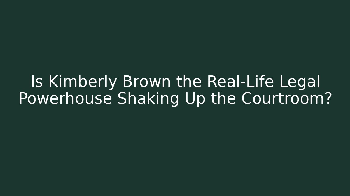 Is Kimberly Brown the Real-Life Legal Powerhouse Shaking Up the Courtroom?