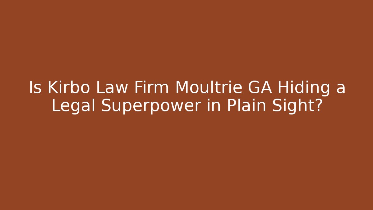 Is Kirbo Law Firm Moultrie GA Hiding a Legal Superpower in Plain Sight?