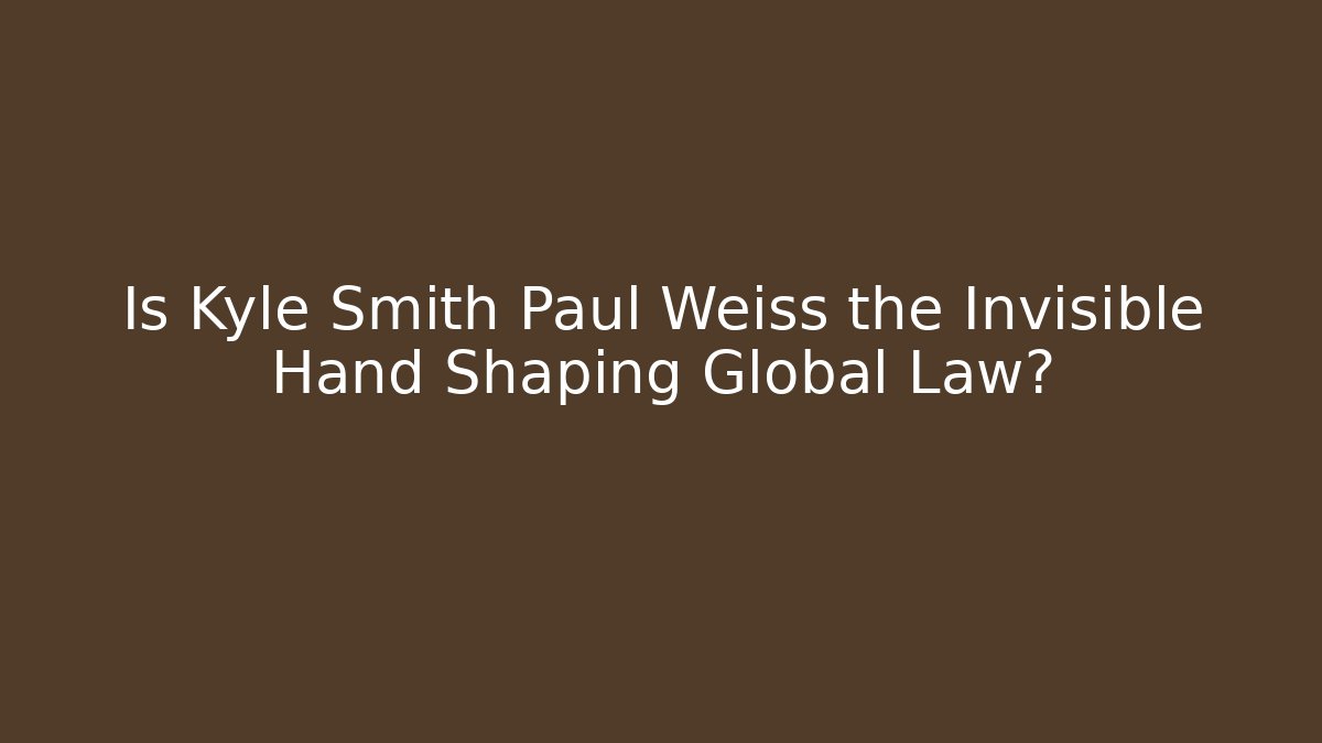 Is Kyle Smith Paul Weiss the Invisible Hand Shaping Global Law? - V Auction