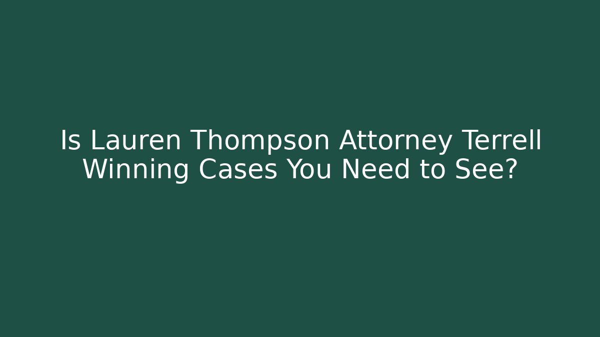 Is Lauren Thompson Attorney Terrell Winning Cases You Need to See?