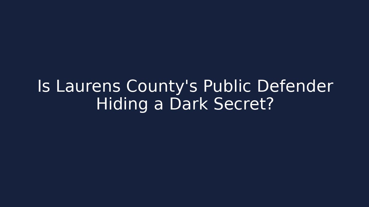 Is Laurens County's Public Defender Hiding a Dark Secret?