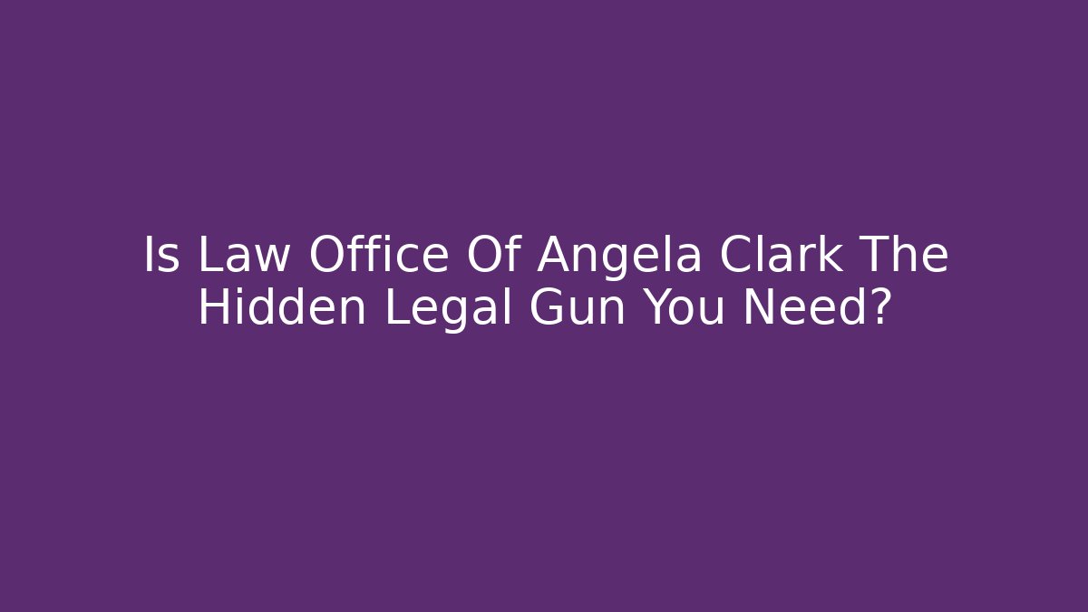 Is Law Office Of Angela Clark The Hidden Legal Gun You Need?