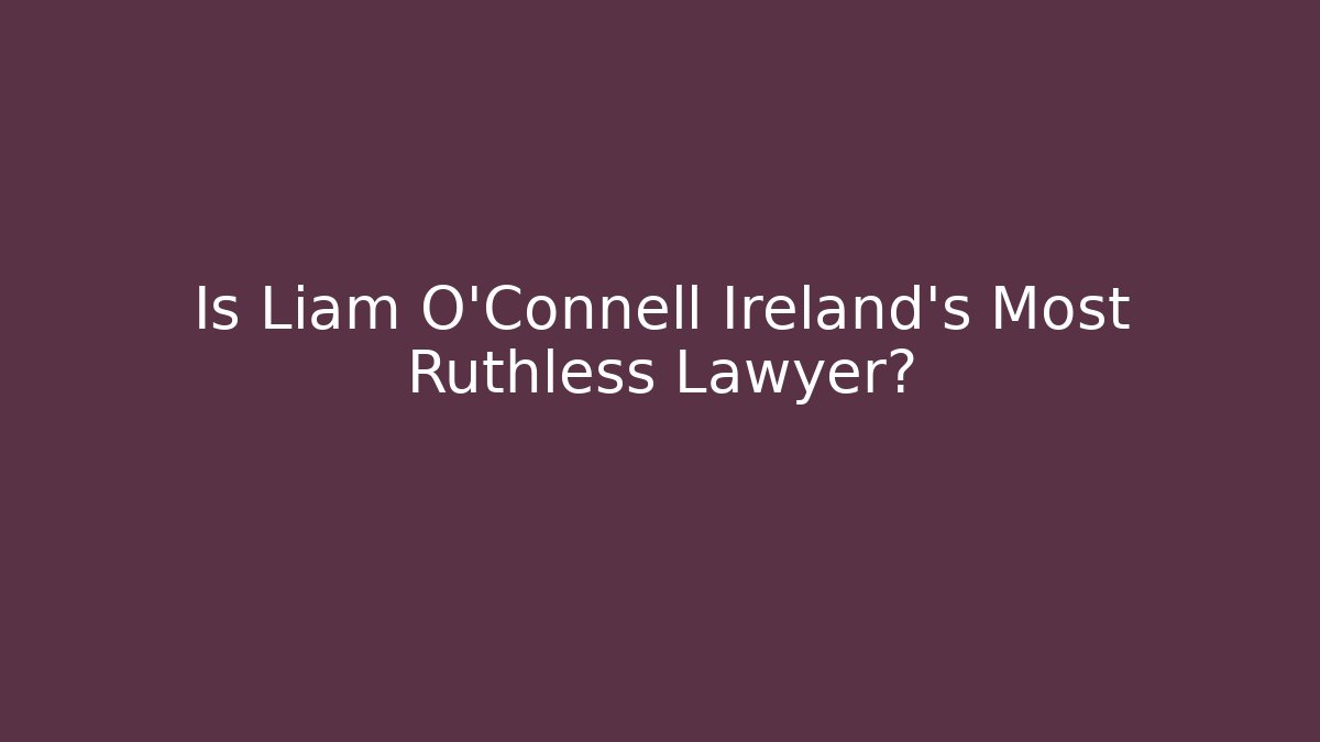 Is Liam O'Connell Ireland's Most Ruthless Lawyer? - V Auction