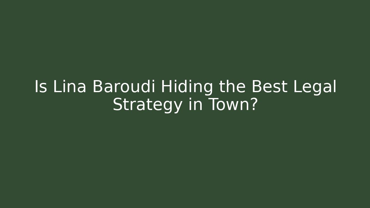 Is Lina Baroudi Hiding the Best Legal Strategy in Town?