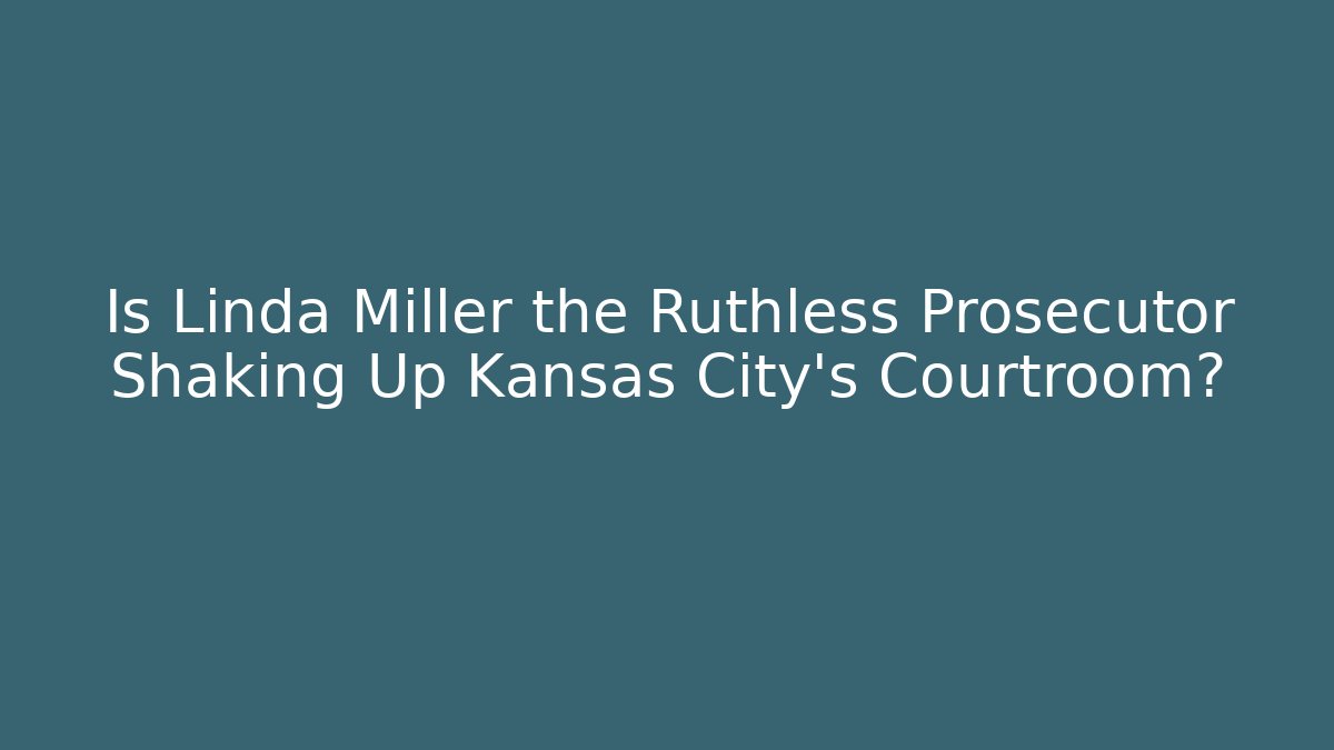 Is Linda Miller the Ruthless Prosecutor Shaking Up Kansas City's Courtroom?