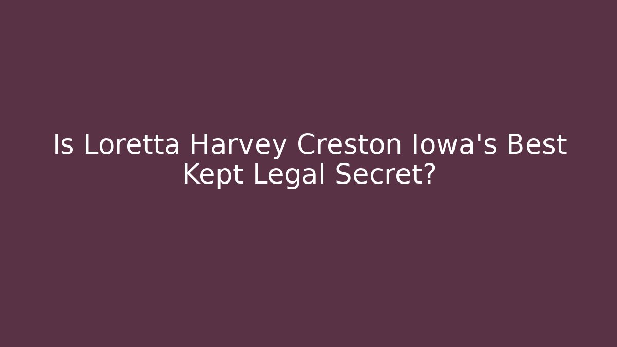 Is Loretta Harvey Creston Iowa's Best Kept Legal Secret?