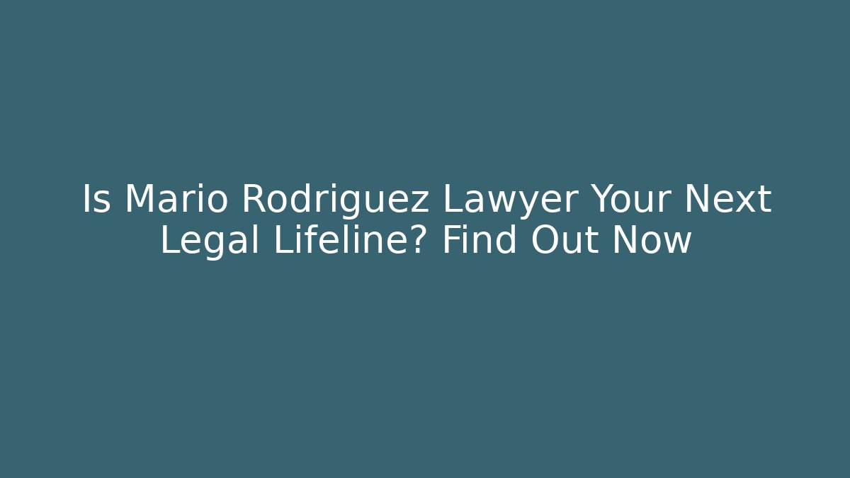 Is Mario Rodriguez Lawyer Your Next Legal Lifeline? Find Out Now